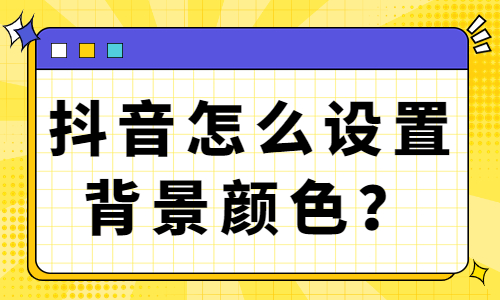 抖音怎么设置背景颜色？抖音背景设置颜色的方法 - 美迪教育